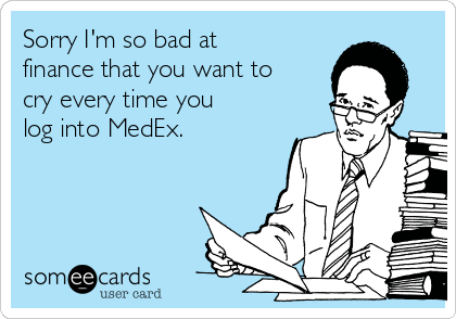 Sorry I'm so bad at
finance that you want to
cry every time you
log into MedEx.