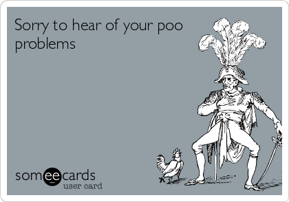 Sorry to hear of your poo
problems