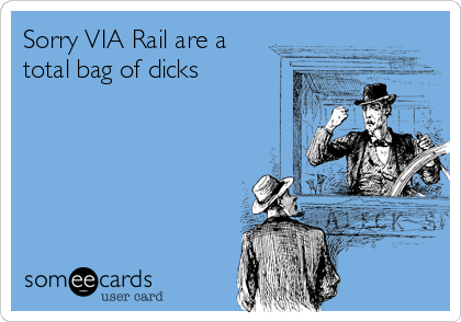 Sorry VIA Rail are a
total bag of dicks