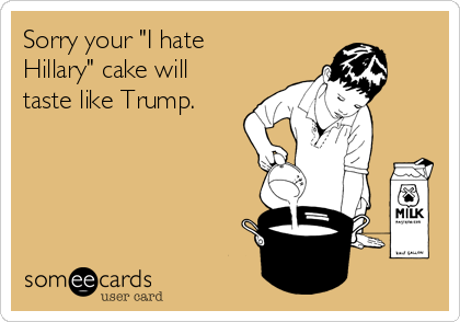 Sorry your "I hate
Hillary" cake will
taste like Trump.