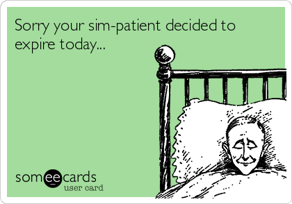 Sorry your sim-patient decided to
expire today... 