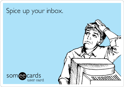 Spice up your inbox.