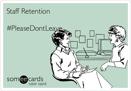 Staff Retention

#PleaseDontLeave