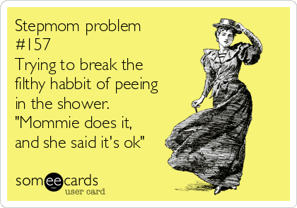 Stepmom problem
#157
Trying to break the
filthy habbit of peeing
in the shower.
"Mommie does it,
and she said it's ok"