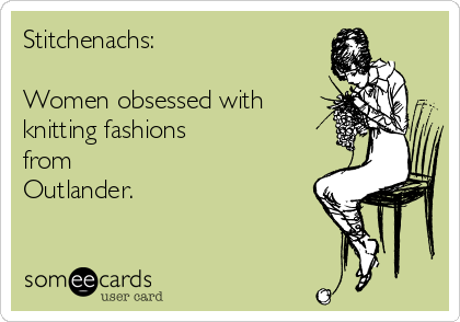 Stitchenachs: 

Women obsessed with
knitting fashions
from
Outlander.