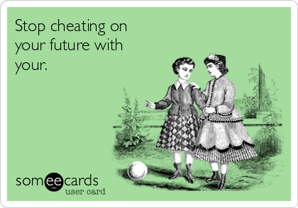 Stop cheating on
your future with
your.