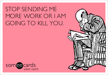 stop-sending-me-more-work-or-i-am-going-to-kill-you-06b61.png