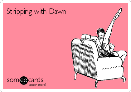Stripping with Dawn