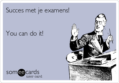 Succes met je examens!


You can do it!