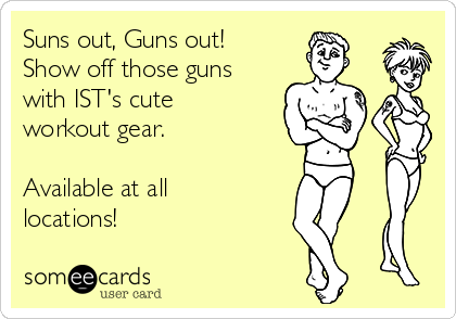 Suns out, Guns out!
Show off those guns
with IST's cute
workout gear.

Available at all
locations! 