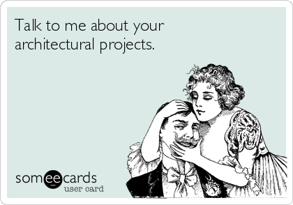 Talk to me about your
architectural projects.