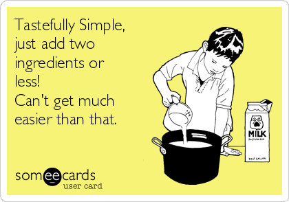 Tastefully Simple, 
just add two
ingredients or
less!
Can't get much
easier than that.