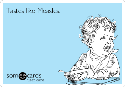 Tastes like Measles. 