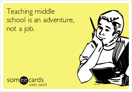 Teaching middle
school is an adventure,
not a job. 