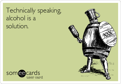 Technically speaking,
alcohol is a
solution.