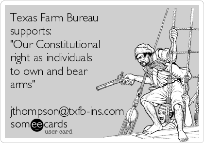 Texas Farm Bureau
supports:
"Our Constitutional
right as individuals
to own and bear
arms"

jthompson@txfb-ins.com