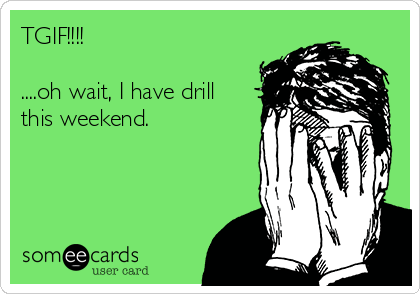 TGIF!!!!

....oh wait, I have drill
this weekend.