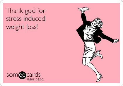 Thank god for stress induced weight loss! | Breakup Ecard