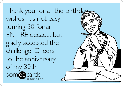Thank you for all the birthday wishes! It's not easy turning 30 for an ...