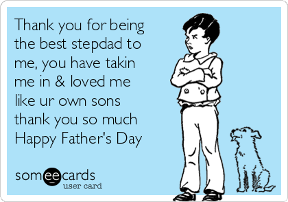 Thank You For Being Like A Father To Me Thank You For Being The Best Stepdad To Me, You Have Takin Me In & Loved Me  Like Ur Own Sons Thank You So Much Happy Father's Day | Family Ecard
