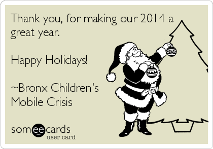 Thank you, for making our 2014 a
great year. 

Happy Holidays!

~Bronx Children's
Mobile Crisis