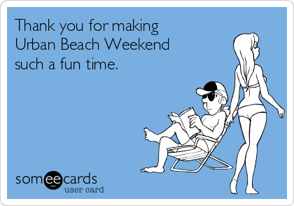 Thank you for making
Urban Beach Weekend
such a fun time.