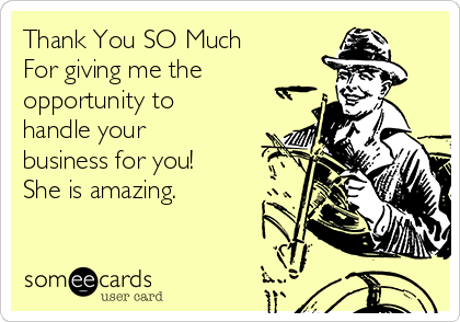 Thank You So Much For Giving Me The Opportunity To Handle Your Business For  You! She Is Amazing. | Anniversary Ecard