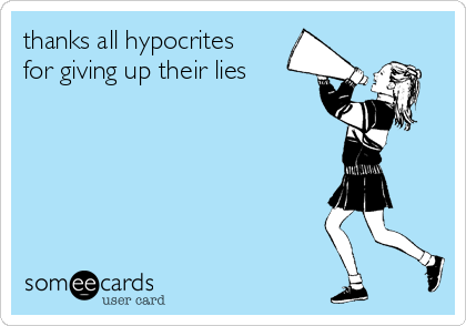 thanks all hypocrites
for giving up their lies