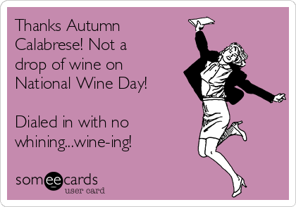 Thanks Autumn
Calabrese! Not a
drop of wine on
National Wine Day!

Dialed in with no
whining...wine-ing! 