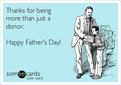 Thanks for being
more than just a
donor.

Happy Father's Day!
