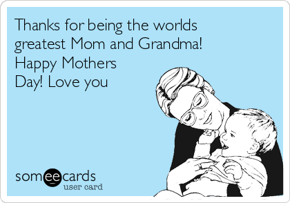 happy mothers day to the world's greatest mom