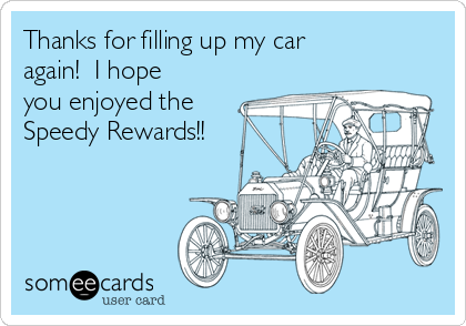 Thanks for filling up my car
again!  I hope
you enjoyed the
Speedy Rewards!!