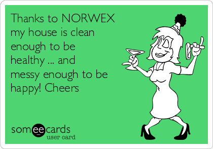 Thanks to NORWEX
my house is clean
enough to be
healthy ... and
messy enough to be
happy! Cheers
