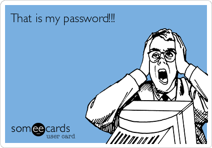 That is my password!!!