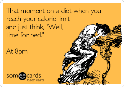 That moment on a diet when you
reach your calorie limit
and just think, "Well,
time for bed."

At 8pm.