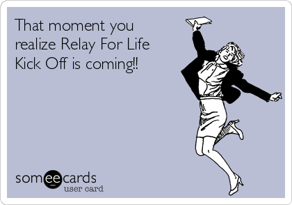 That moment you
realize Relay For Life
Kick Off is coming!!


