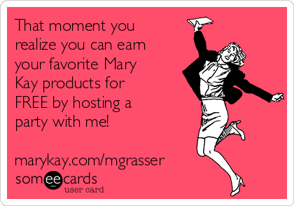That moment you
realize you can earn
your favorite Mary
Kay products for
FREE by hosting a
party with me!

marykay.com/mgrasser