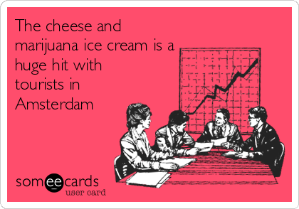 The cheese and
marijuana ice cream is a
huge hit with
tourists in
Amsterdam