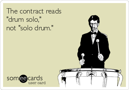 The contract reads
"drum solo,"
not "solo drum."