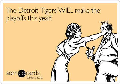 The Detroit Tigers WILL make the
playoffs this year!