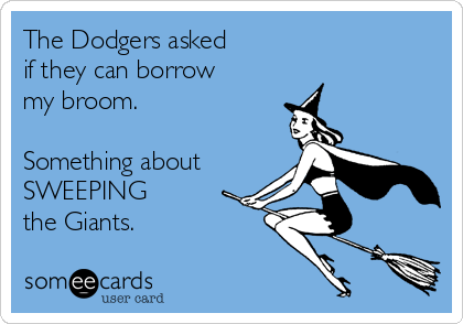 The Dodgers asked
if they can borrow
my broom.

Something about
SWEEPING 
the Giants.
