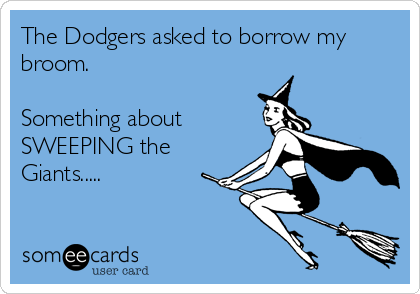 The Dodgers asked to borrow my
broom.

Something about
SWEEPING the
Giants.....