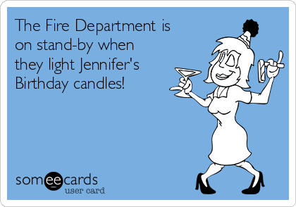 The Fire Department is
on stand-by when
they light Jennifer's
Birthday candles!
