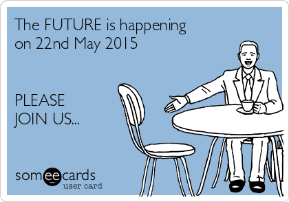 The FUTURE is happening
on 22nd May 2015


PLEASE 
JOIN US...