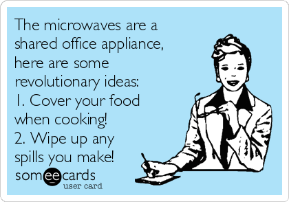 https://cdn.someecards.com/someecards/usercards/the-microwaves-are-a-shared-office-appliance-here-are-some-revolutionary-ideas-1-cover-your-food-when-cooking-2-wipe-up-any-spills-you-make-6c292.png