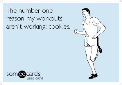 The number one
reason my workouts
aren't working: cookies.