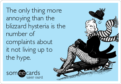 The only thing more
annoying than the
blizzard hysteria is the
number of
complaints about
it not living up to
the hype.