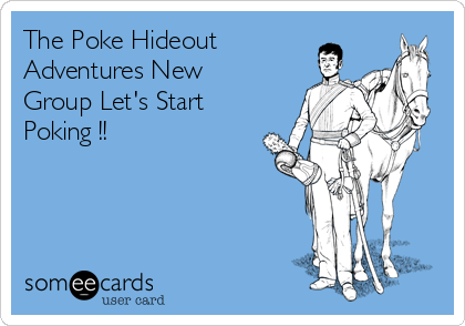 The Poke Hideout
Adventures New
Group Let's Start
Poking !!