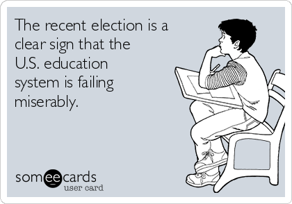 The recent election is a
clear sign that the
U.S. education
system is failing
miserably. 