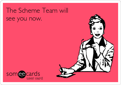 The Scheme Team will
see you now. 